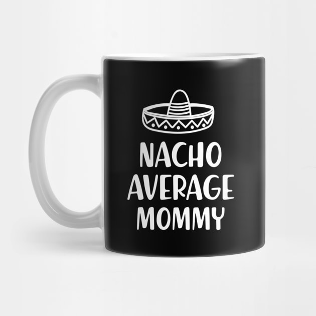 Mommy - Nacho average mommy by KC Happy Shop